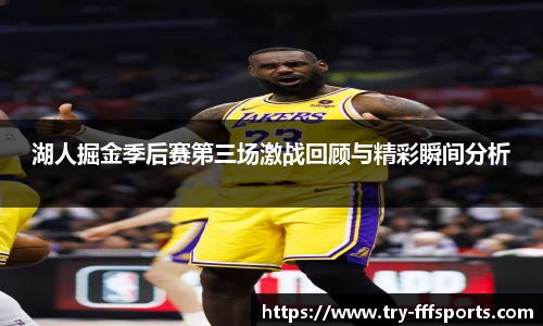 湖人掘金季后赛第三场激战回顾与精彩瞬间分析